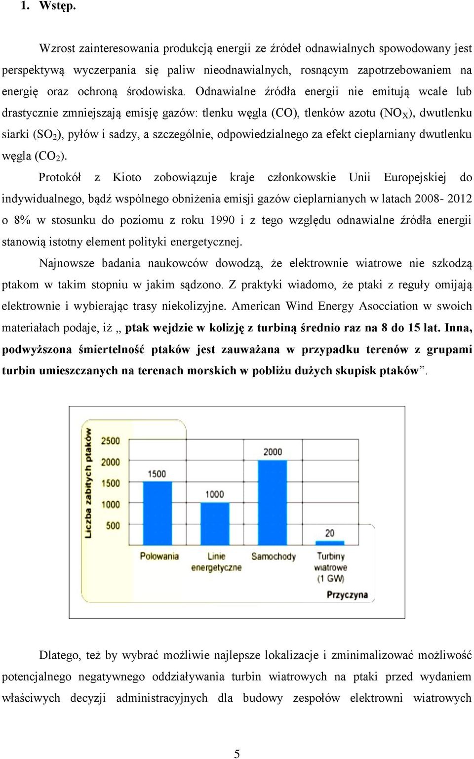 Odnawialne źródła energii nie emitują wcale lub drastycznie zmniejszają emisję gazów: tlenku węgla (CO), tlenków azotu (NO X ), dwutlenku siarki (SO 2 ), pyłów i sadzy, a szczególnie,