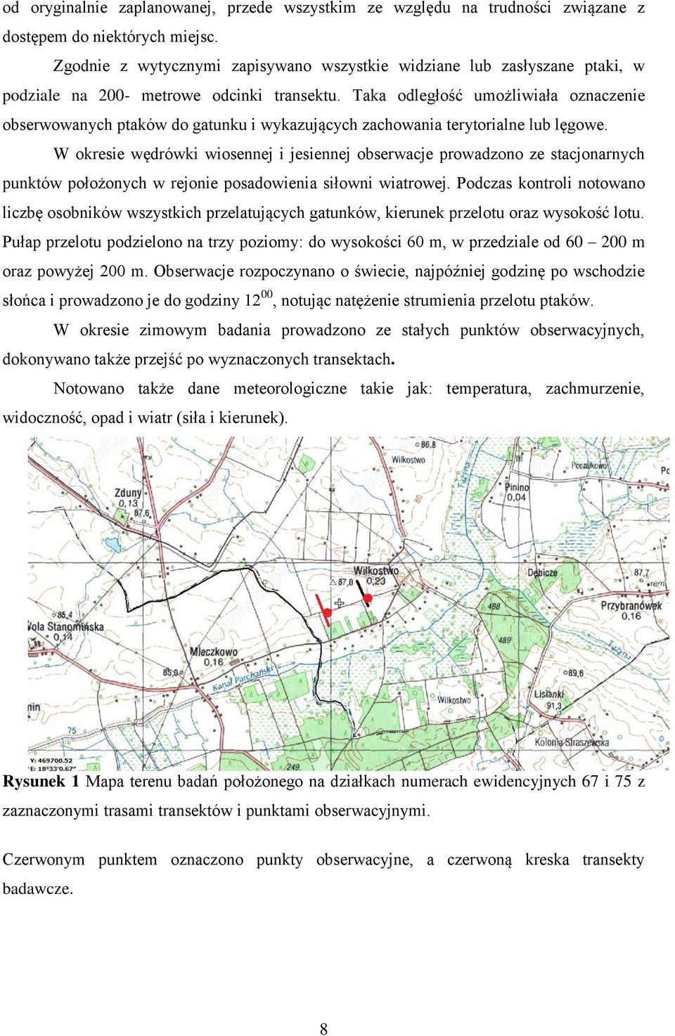 Taka odległość umożliwiała oznaczenie obserwowanych ptaków do gatunku i wykazujących zachowania terytorialne lub lęgowe.