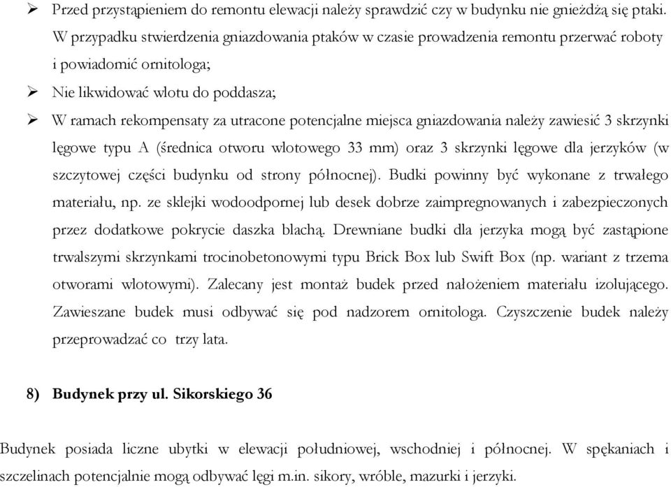 miejsca gniazdowania naleŝy zawiesić 3 skrzynki lęgowe typu A (średnica otworu wlotowego 33 mm) oraz 3 skrzynki lęgowe dla jerzyków (w szczytowej części budynku od strony północnej).