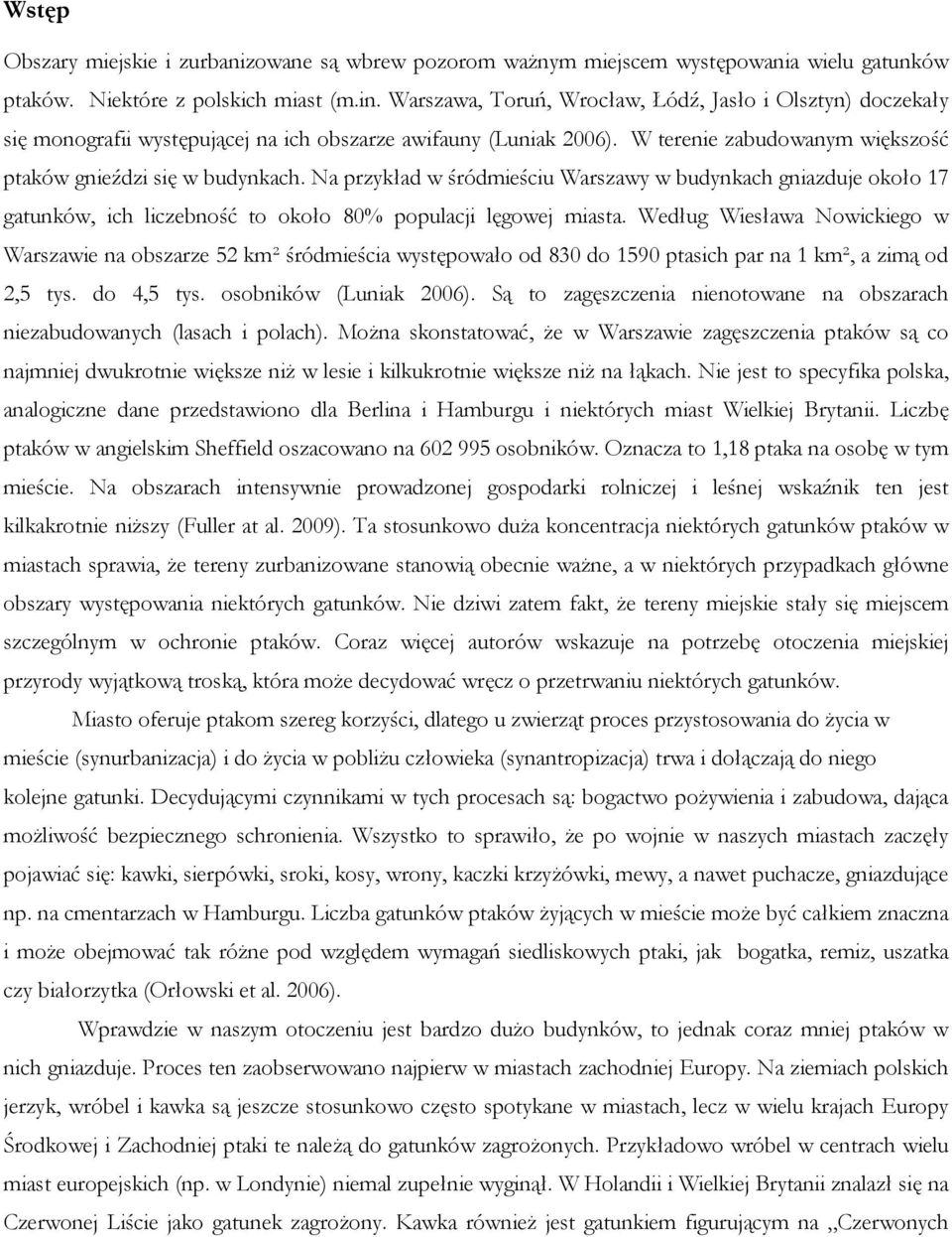 Na przykład w śródmieściu Warszawy w budynkach gniazduje około 17 gatunków, ich liczebność to około 80% populacji lęgowej miasta.