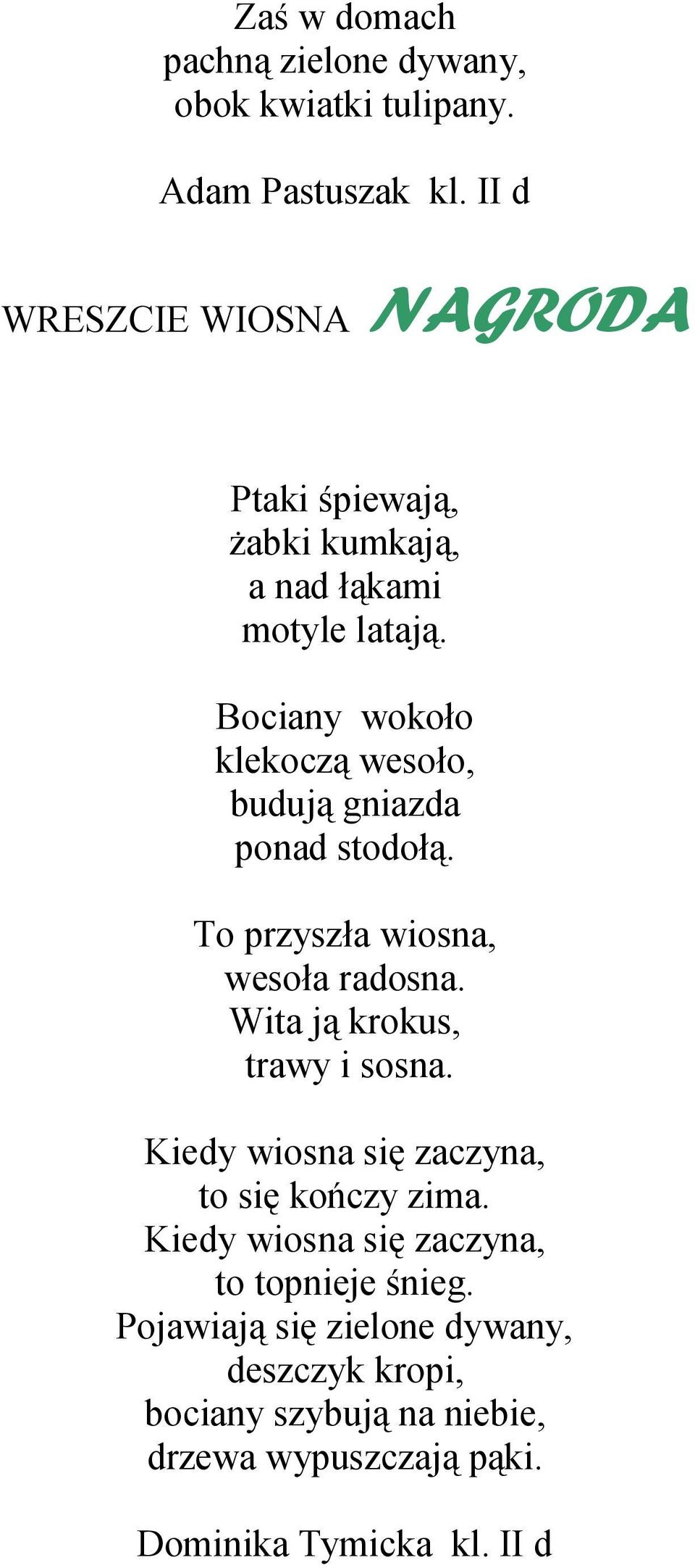 Bociany wokoło klekoczą wesoło, budują gniazda ponad stodołą. To przyszła wiosna, wesoła radosna. Wita ją krokus, trawy i sosna.