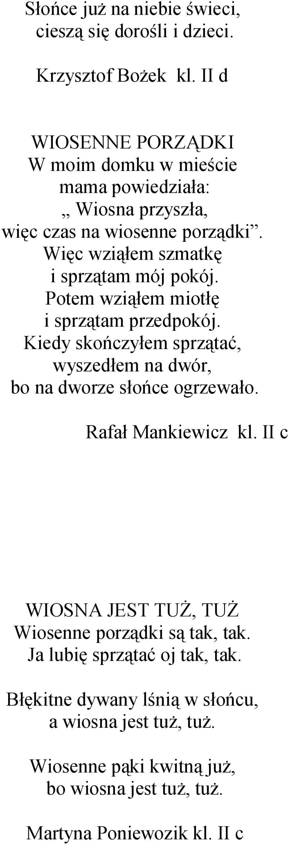 Więc wziąłem szmatkę i sprzątam mój pokój. Potem wziąłem miotłę i sprzątam przedpokój.