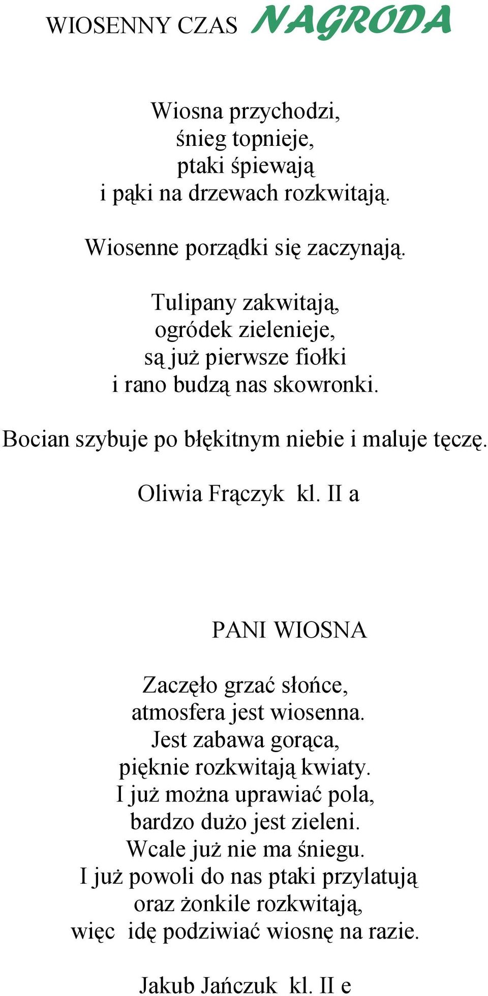 Oliwia Frączyk kl. II a PANI WIOSNA Zaczęło grzać słońce, atmosfera jest wiosenna. Jest zabawa gorąca, pięknie rozkwitają kwiaty.