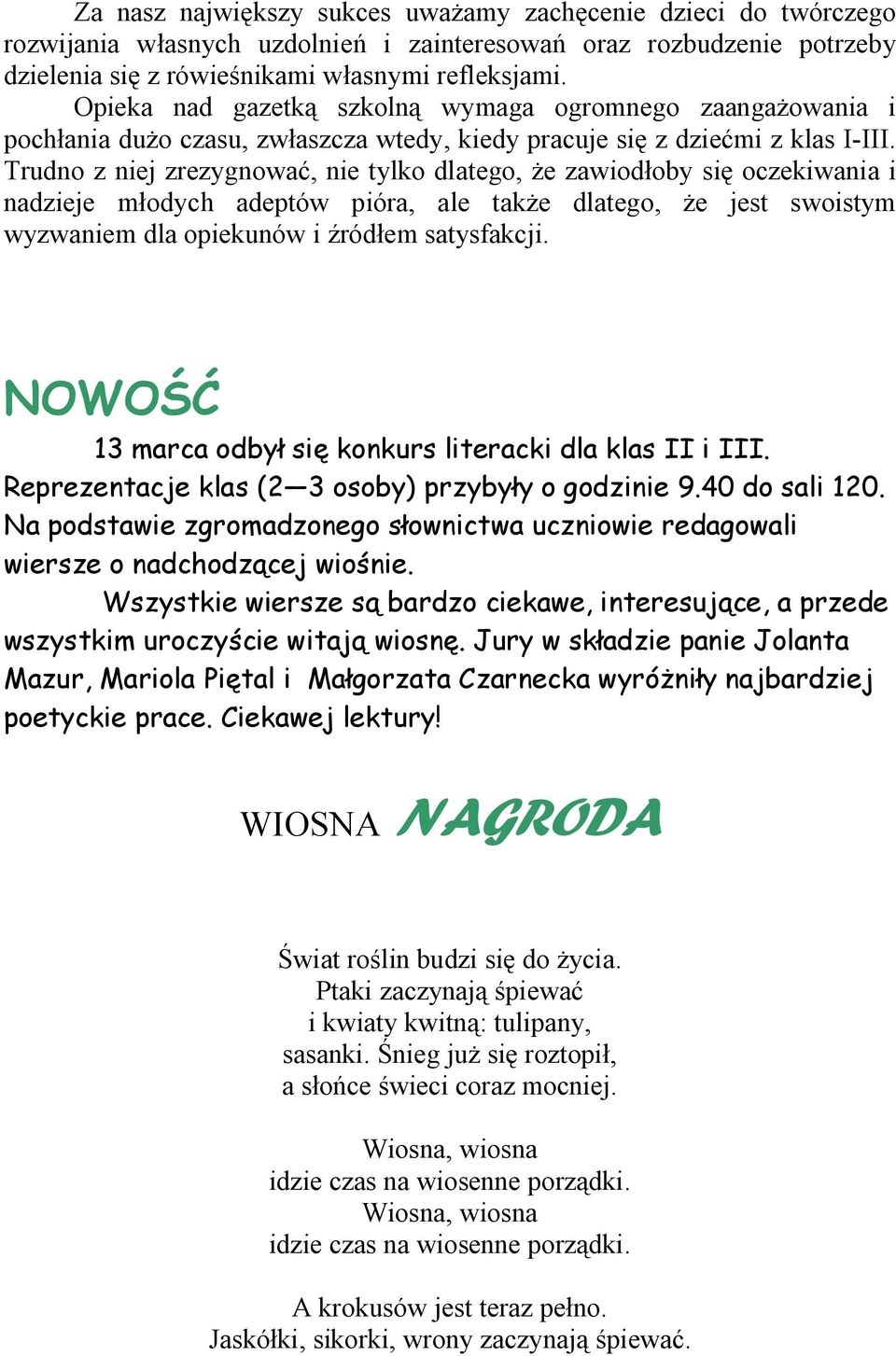 Trudno z niej zrezygnować, nie tylko dlatego, że zawiodłoby się oczekiwania i nadzieje młodych adeptów pióra, ale także dlatego, że jest swoistym wyzwaniem dla opiekunów i źródłem satysfakcji.