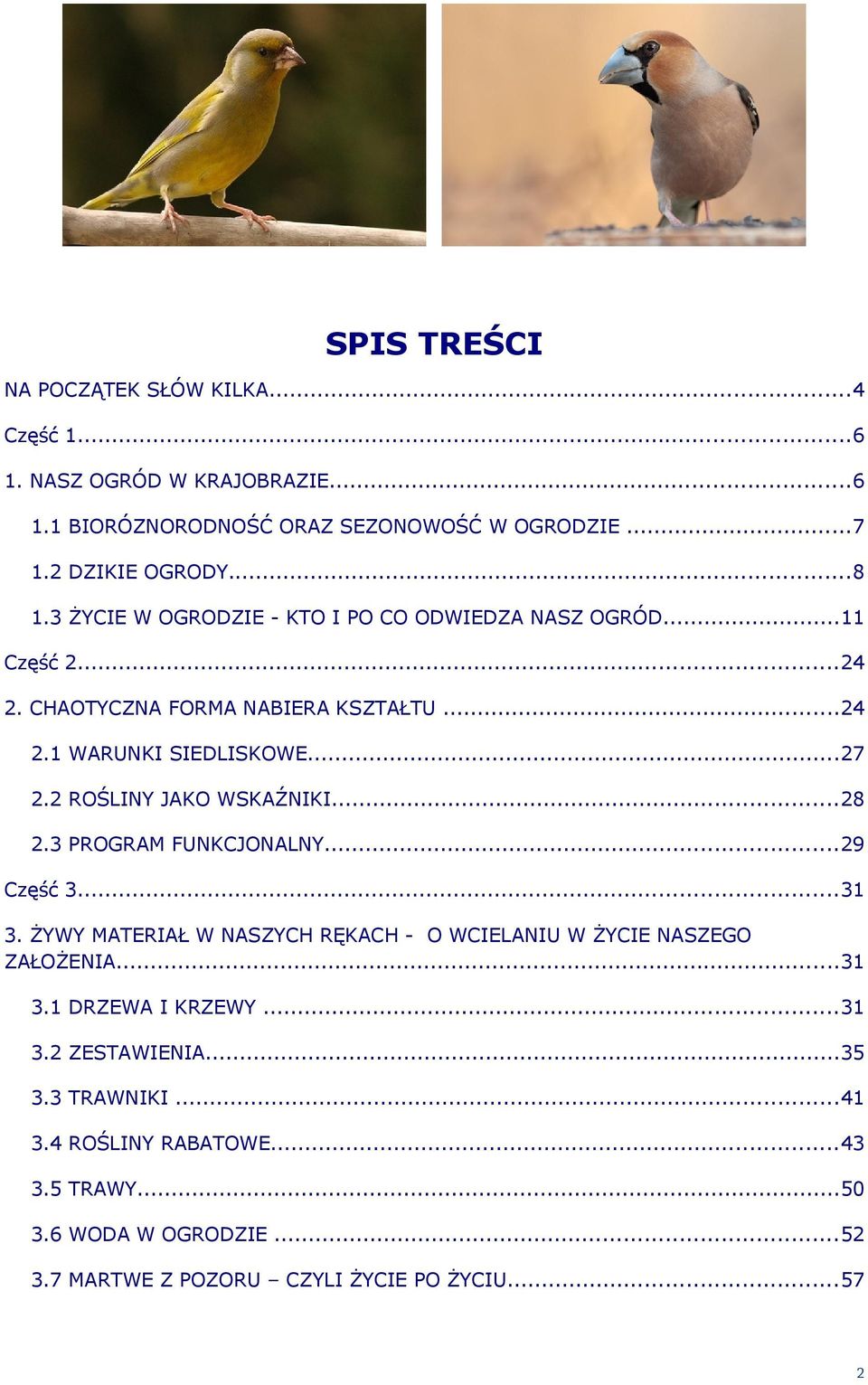 2 ROŚLINY JAKO WSKAŹNIKI...28 2.3 PROGRAM FUNKCJONALNY...29 Część 3...31 3. ŻYWY MATERIAŁ W NASZYCH RĘKACH - O WCIELANIU W ŻYCIE NASZEGO ZAŁOŻENIA...31 3.1 DRZEWA I KRZEWY.