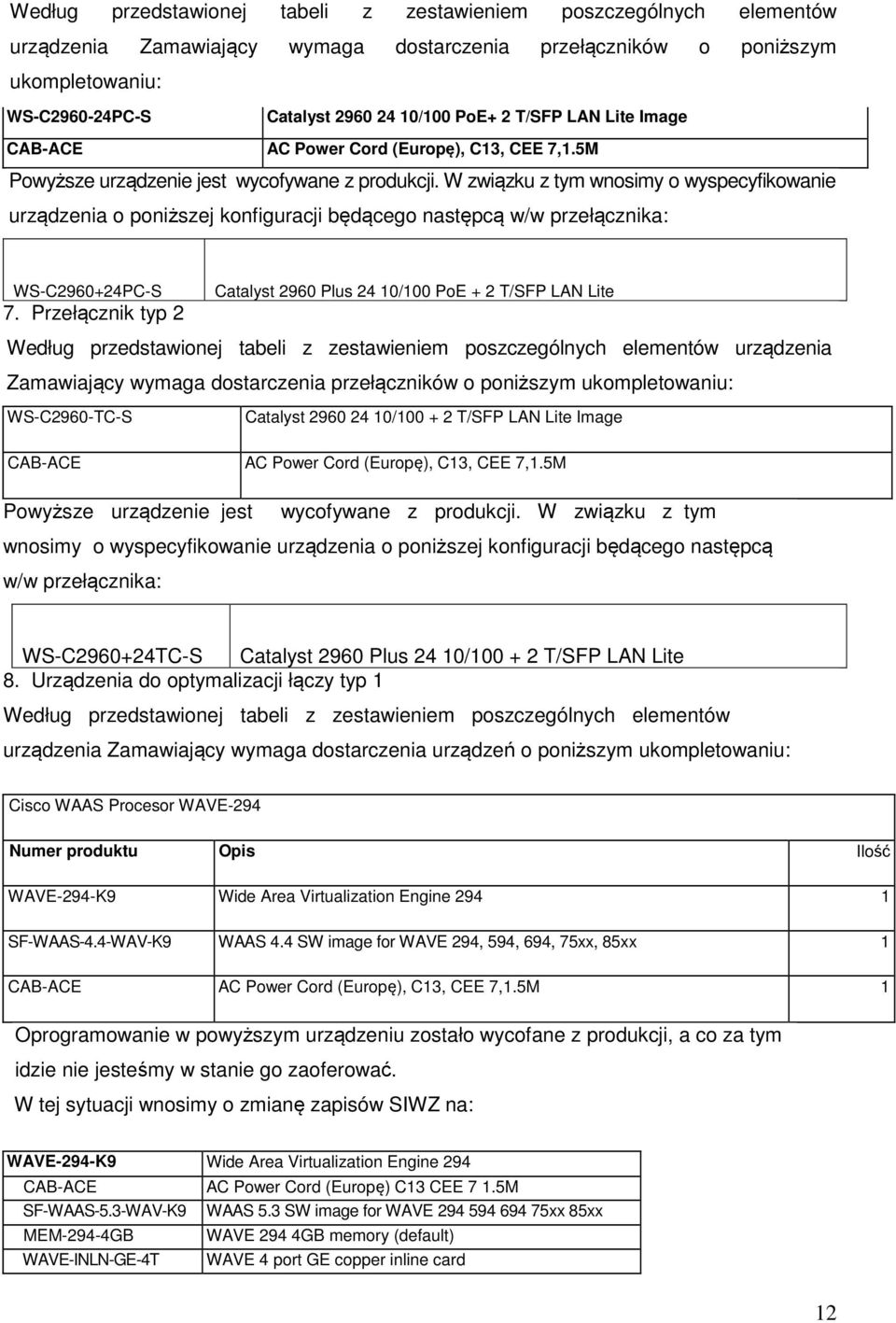 W związku z tym wnosimy o wyspecyfikowanie urządzenia o poniższej konfiguracji będącego następcą w/w przełącznika: WS-C2960+24PC-S 7.