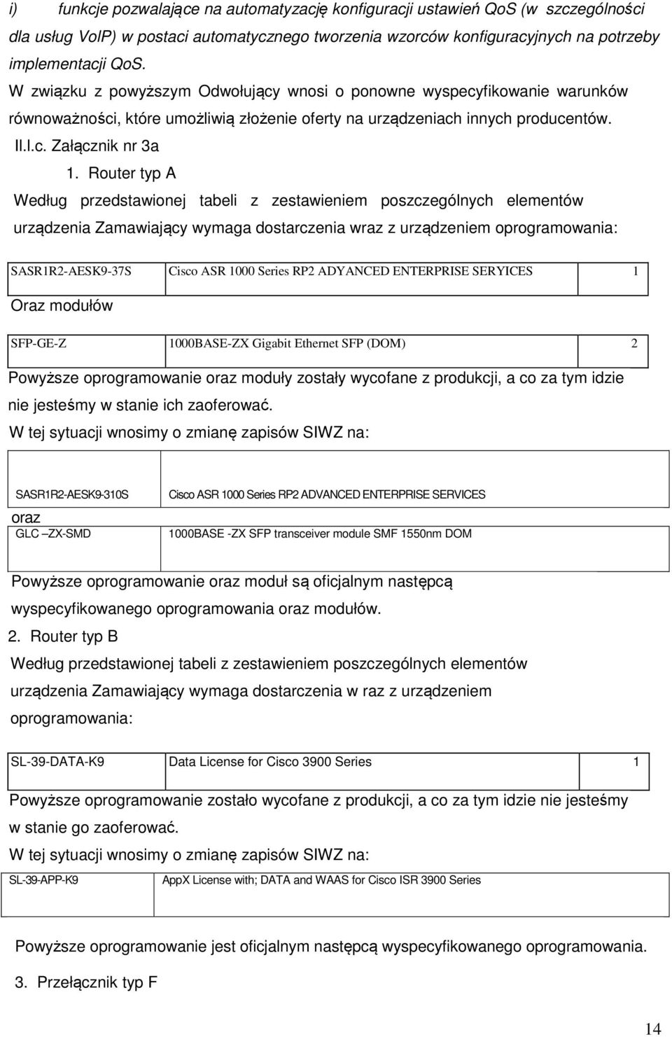 Router typ A Według przedstawionej tabeli z zestawieniem poszczególnych elementów urządzenia Zamawiający wymaga dostarczenia wraz z urządzeniem oprogramowania: SASR1R2-AESK9-37S Cisco ASR 1000 Series