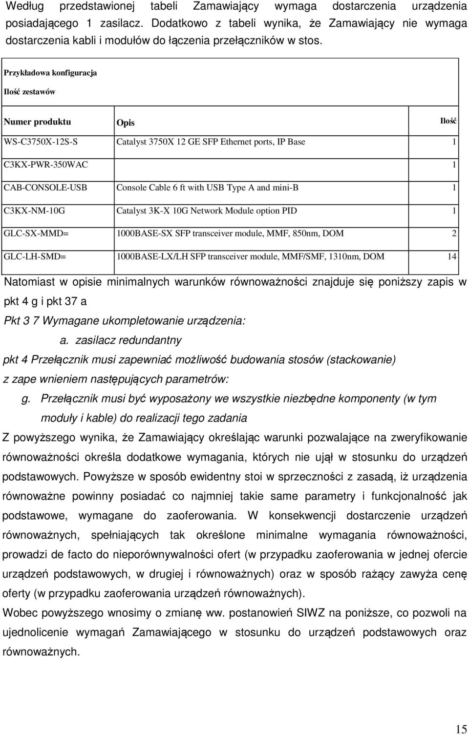 Przykładowa konfiguracja Ilość zestawów Numer produktu Opis Ilość WS-C3750X-12S-S Catalyst 3750X 12 GE SFP Ethernet ports, IP Base 1 C3KX-PWR-350WAC 1 CAB-CONSOLE-USB Console Cable 6 ft with USB Type