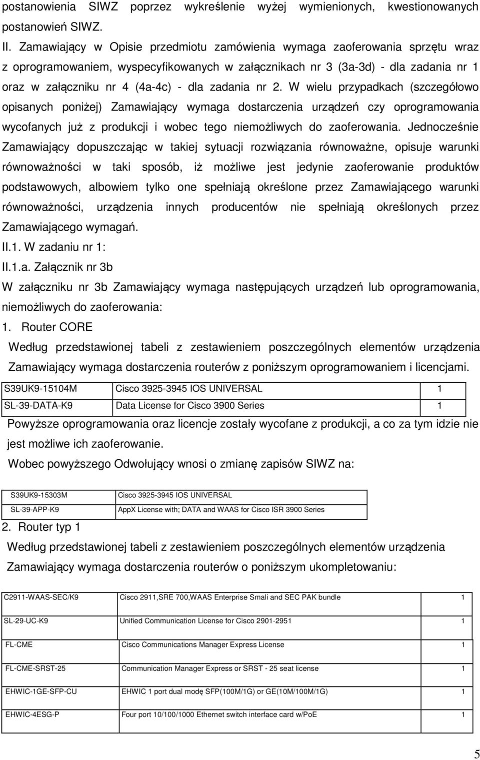 zadania nr 2. W wielu przypadkach (szczegółowo opisanych poniżej) Zamawiający wymaga dostarczenia urządzeń czy oprogramowania wycofanych już z produkcji i wobec tego niemożliwych do zaoferowania.