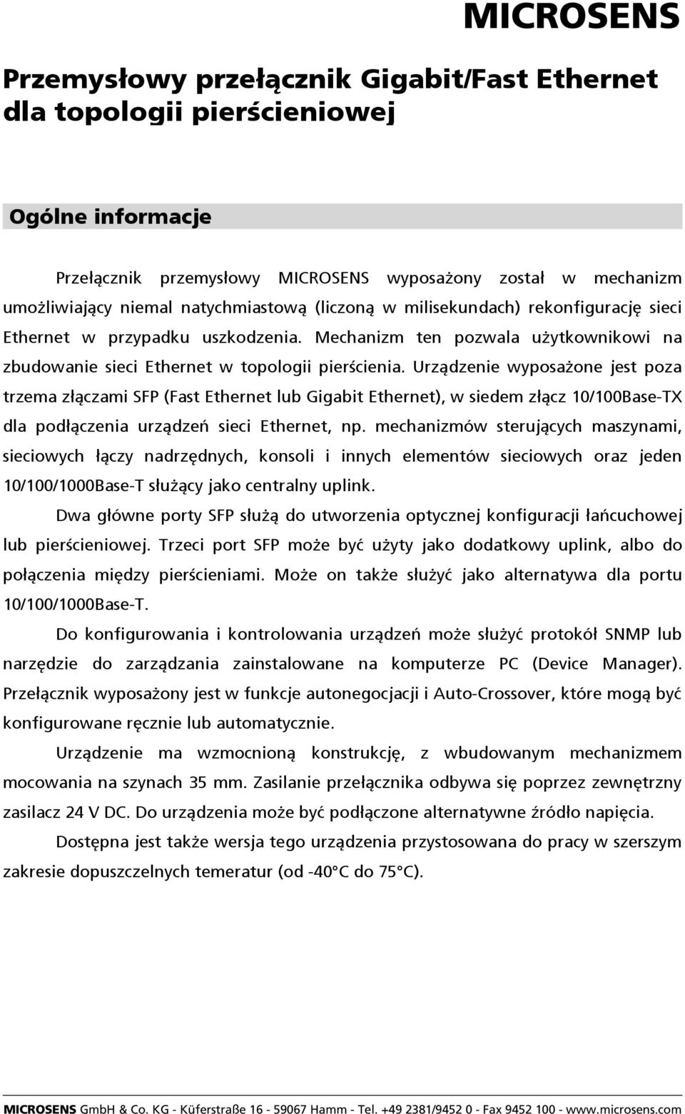 Urządzenie wyposaŝone jest poza trzema złączami SFP (Fast Ethernet lub Gigabit Ethernet), w siedem złącz 10/100Base-TX dla podłączenia urządzeń sieci Ethernet, np.