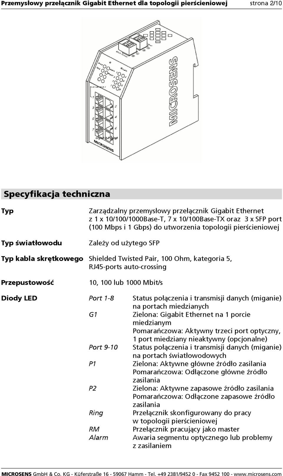 5, RJ45-ports auto-crossing Przepustowość 10, 100 lub 1000 Mbit/s Diody LED Port 1-8 Status połączenia i transmisji danych (miganie) na portach miedzianych G1 Zielona: Gigabit Ethernet na 1 porcie