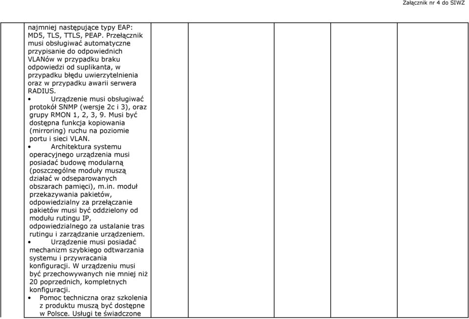 protokół SNMP (wersje 2c i 3), oraz grupy RMON 1, 2, 3, 9. Musi być dostępna funkcja kopiowania (mirroring) ruchu na poziomie portu i sieci VLAN.