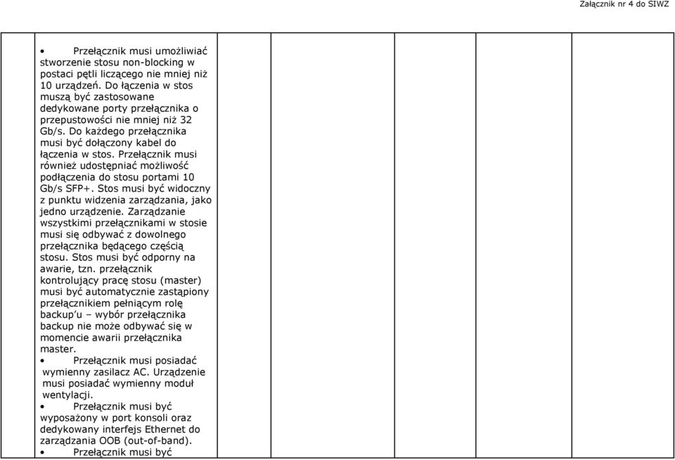 Przełącznik musi równieŝ udostępniać moŝliwość podłączenia do stosu portami 10 Gb/s SFP+. Stos musi być widoczny z punktu widzenia zarządzania, jako jedno urządzenie.