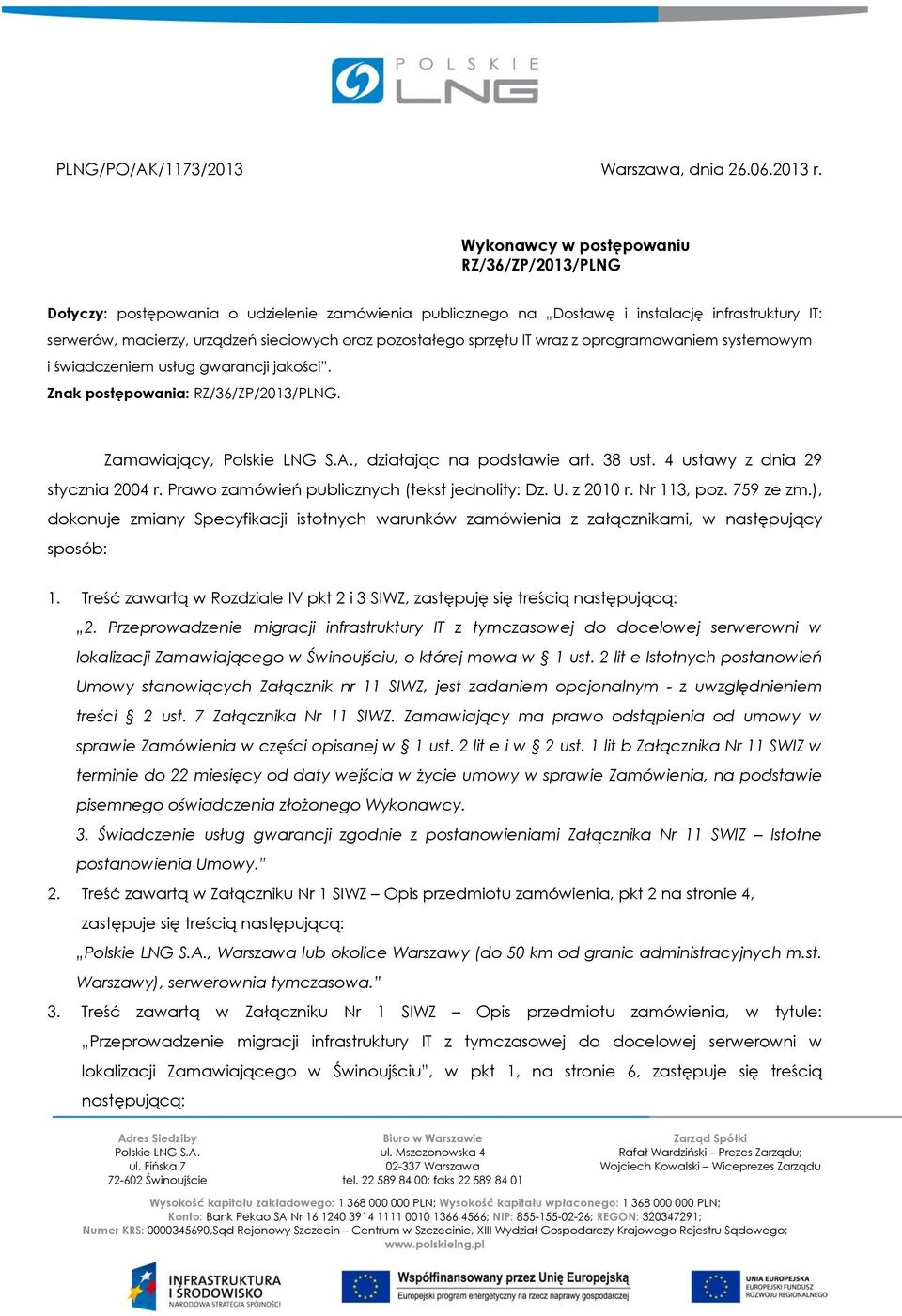 pozostałego sprzętu IT wraz z oprogramowaniem systemowym i świadczeniem usług gwarancji jakości. Znak postępowania: RZ/36/ZP/2013/PLNG. Zamawiający, Polskie LNG S.A., działając na podstawie art.