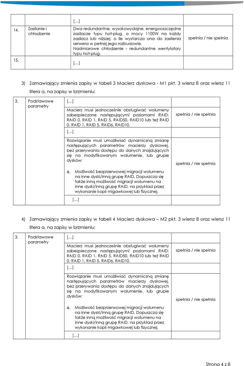 Nadmiarowe chłodzenie - redundantne wentylatory typu hot-plug. 3) Zamawiający zmienia zapisy w tabeli 3 Macierz dyskowa - M1 pkt. 3 wiersz 8 oraz wiersz 11 litera a, na zapisy w brzmieniu: 3.