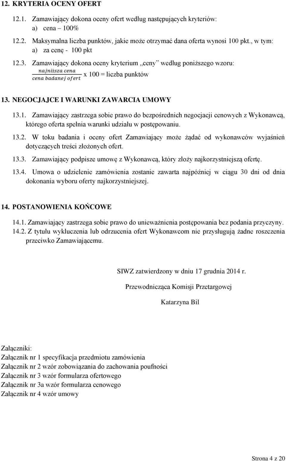 NEGOCJAJCE I WARUNKI ZAWARCIA UMOWY 13.1. Zamawiający zastrzega sobie prawo do bezpośrednich negocjacji cenowych z Wykonawcą, którego oferta spełnia warunki udziału w postępowaniu. 13.2.