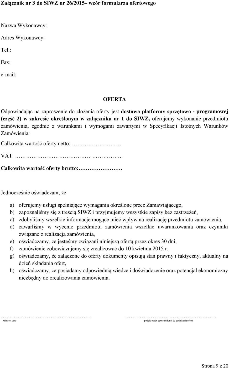 przedmiotu zamówienia, zgodnie z warunkami i wymogami zawartymi w Specyfikacji Istotnych Warunków Zamówienia: Całkowita wartość oferty netto: VAT:.