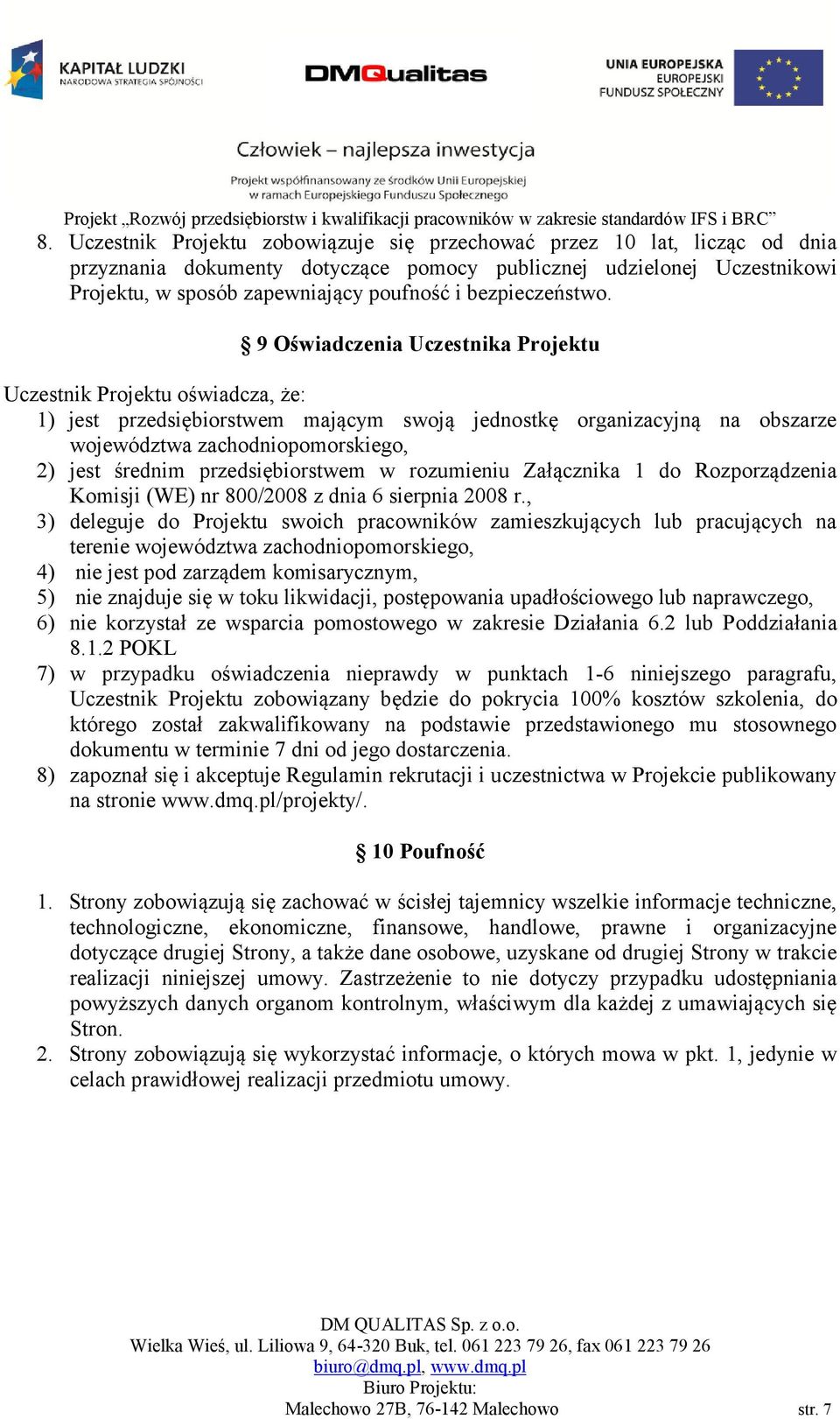 9 Oświadczenia Uczestnika Projektu Uczestnik Projektu oświadcza, że: 1) jest przedsiębiorstwem mającym swoją jednostkę organizacyjną na obszarze województwa zachodniopomorskiego, 2) jest średnim