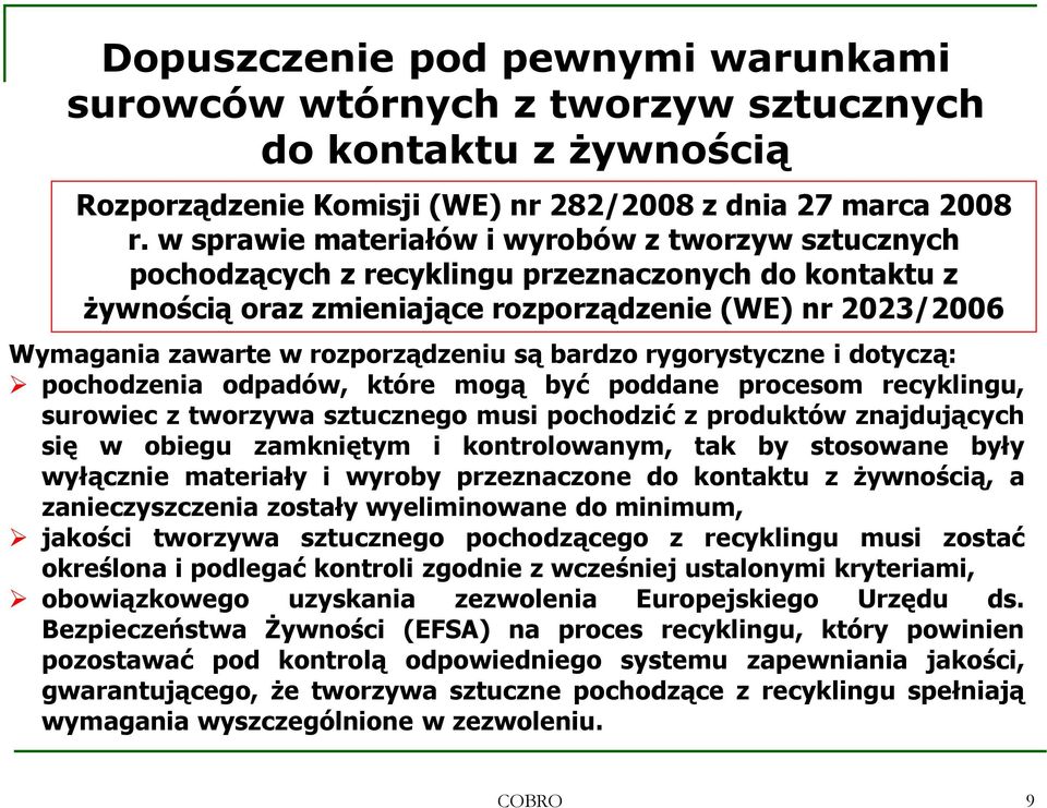 rozporządzeniu są bardzo rygorystyczne i dotyczą: pochodzenia odpadów, które mogą być poddane procesom recyklingu, surowiec z tworzywa sztucznego musi pochodzić z produktów znajdujących się w obiegu