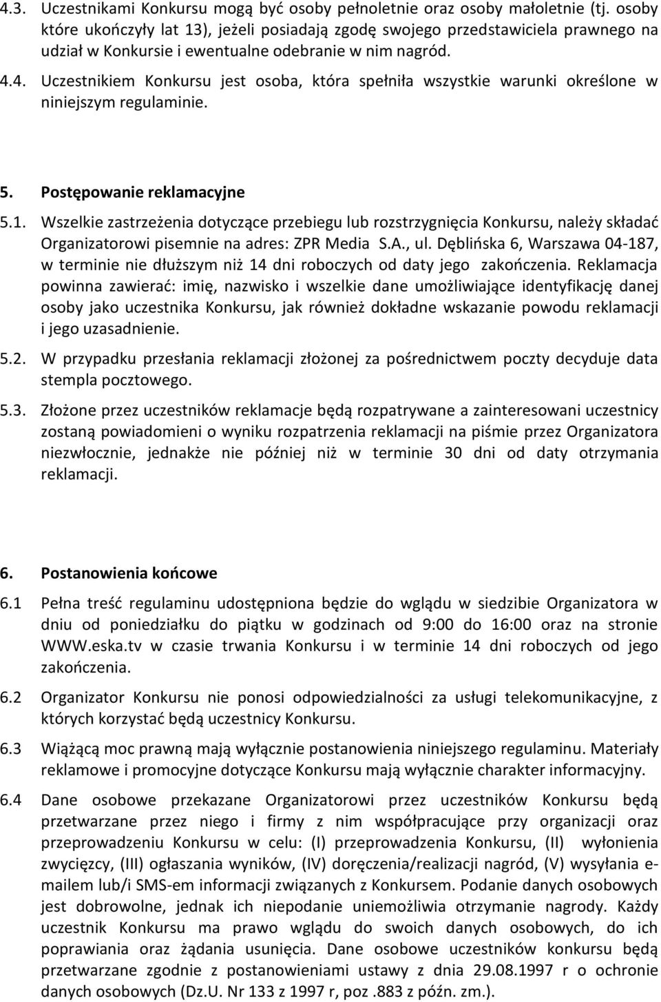 4. Uczestnikiem Konkursu jest osoba, która spełniła wszystkie warunki określone w niniejszym regulaminie. 5. Postępowanie reklamacyjne 5.1.