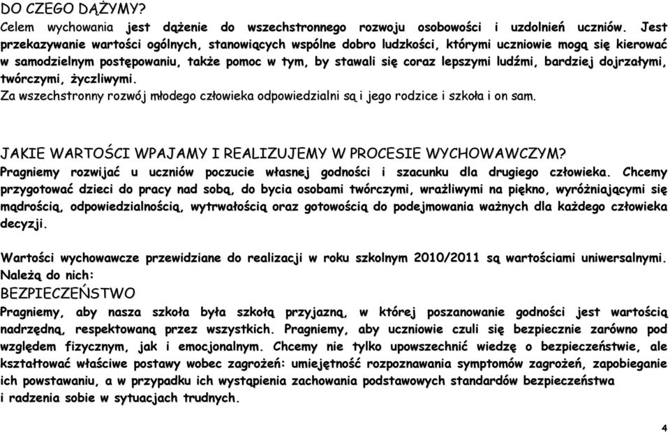 bardziej dojrzałymi, twórczymi, życzliwymi. Za wszechstronny rozwój młodego człowieka odpowiedzialni są i jego rodzice i szkoła i on sam. JAKIE WARTOŚCI WPAJAMY I REALIZUJEMY W PROCESIE WYCHOWAWCZYM?