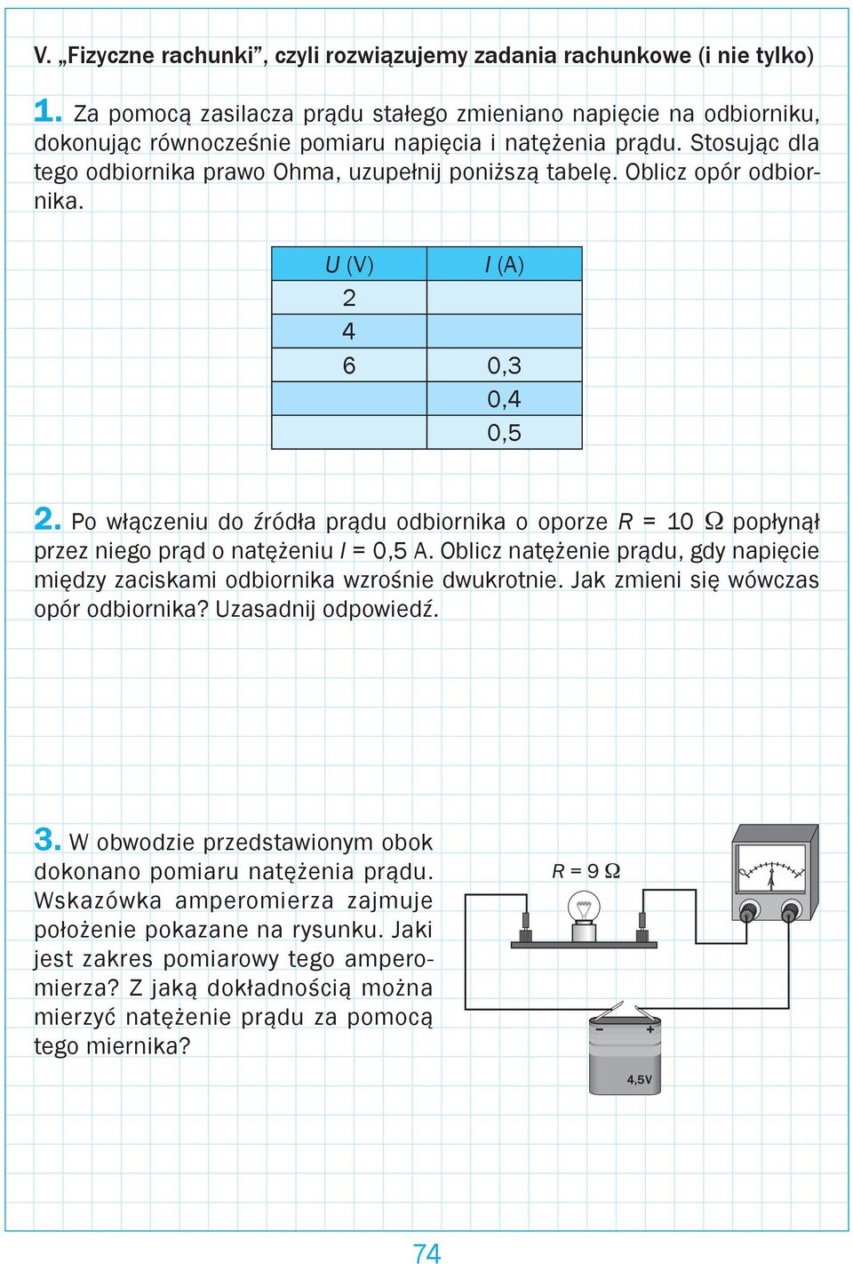 Oblicz opór odbiornika. U (V) I (A) 2 4 6 0,3 0,4 0,5 2. Po włączeniu do źródła prądu odbiornika o oporze R = 10 W popłynął przez niego prąd o natężeniu I = 0,5 A.