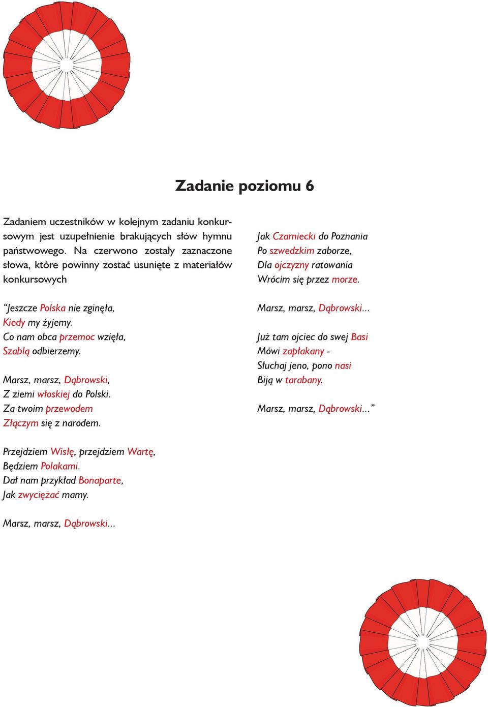 Marsz, marsz, Dąbrowski, Z ziemi włoskiej do Polski. Za twoim przewodem Złączym się z narodem. Jak Czarniecki do Poznania Po szwedzkim zaborze, Dla ojczyzny ratowania Wrócim się przez morze.