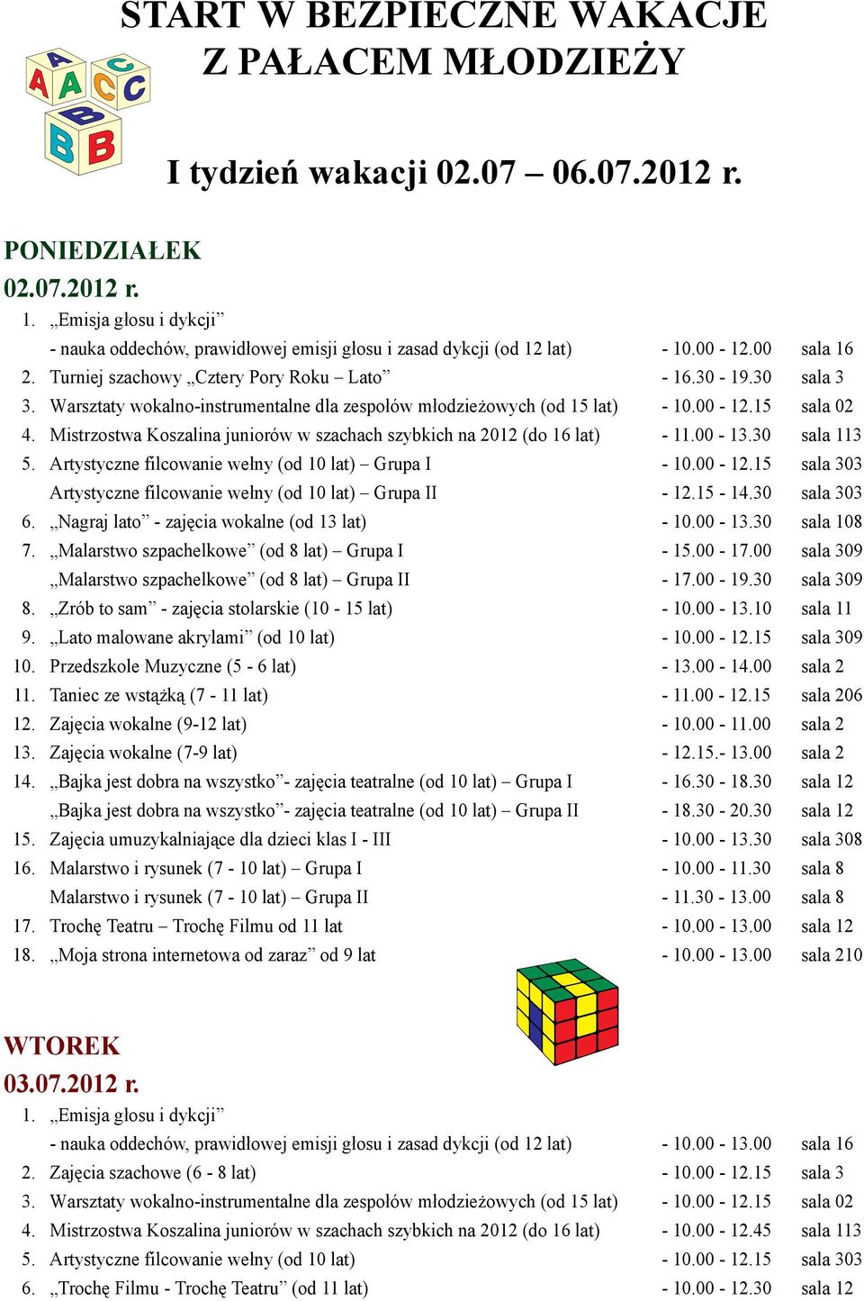 Mistrzostwa Koszalina juniorów w szachach szybkich na 2012 (do 16 lat) - 11.00-13.30 sala 113 5. Artystyczne filcowanie wełny (od 10 lat) Grupa I - 10.00-12.