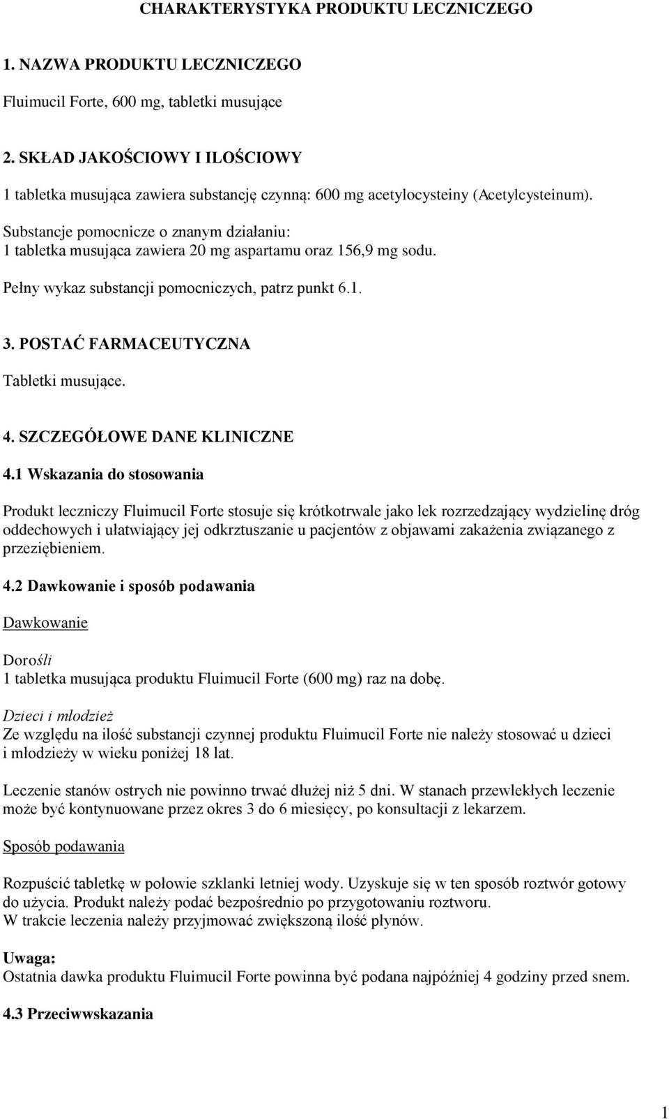 Substancje pomocnicze o znanym działaniu: 1 tabletka musująca zawiera 20 mg aspartamu oraz 156,9 mg sodu. Pełny wykaz substancji pomocniczych, patrz punkt 6.1. 3.