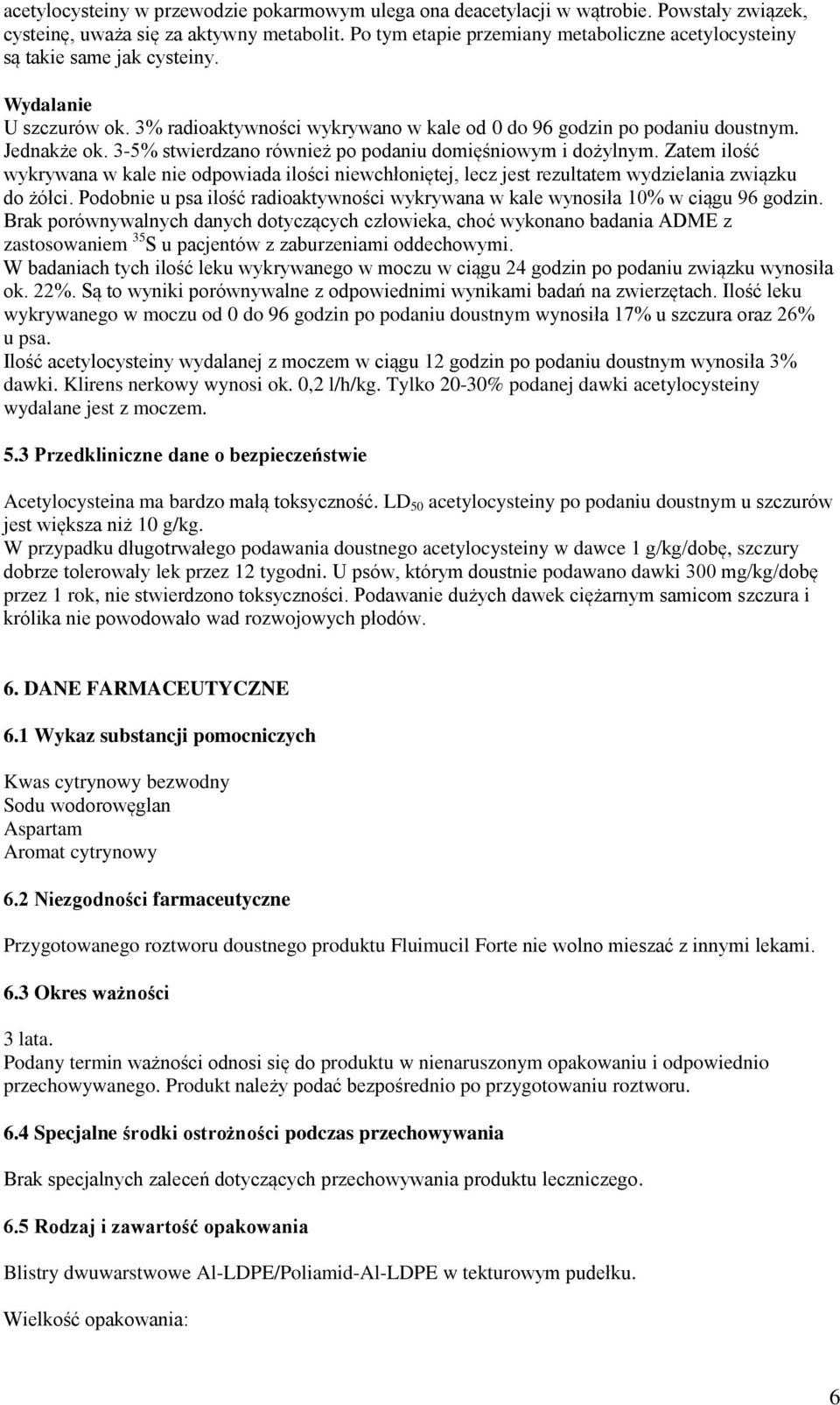 3-5% stwierdzano również po podaniu domięśniowym i dożylnym. Zatem ilość wykrywana w kale nie odpowiada ilości niewchłoniętej, lecz jest rezultatem wydzielania związku do żółci.