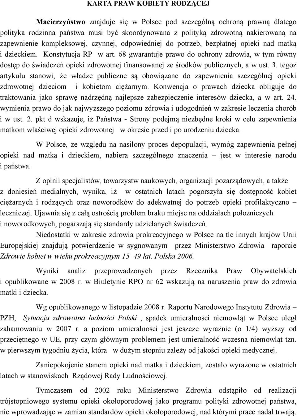 68 gwarantuje prawo do ochrony zdrowia, w tym równy dostęp do świadczeń opieki zdrowotnej finansowanej ze środków publicznych, a w ust. 3.