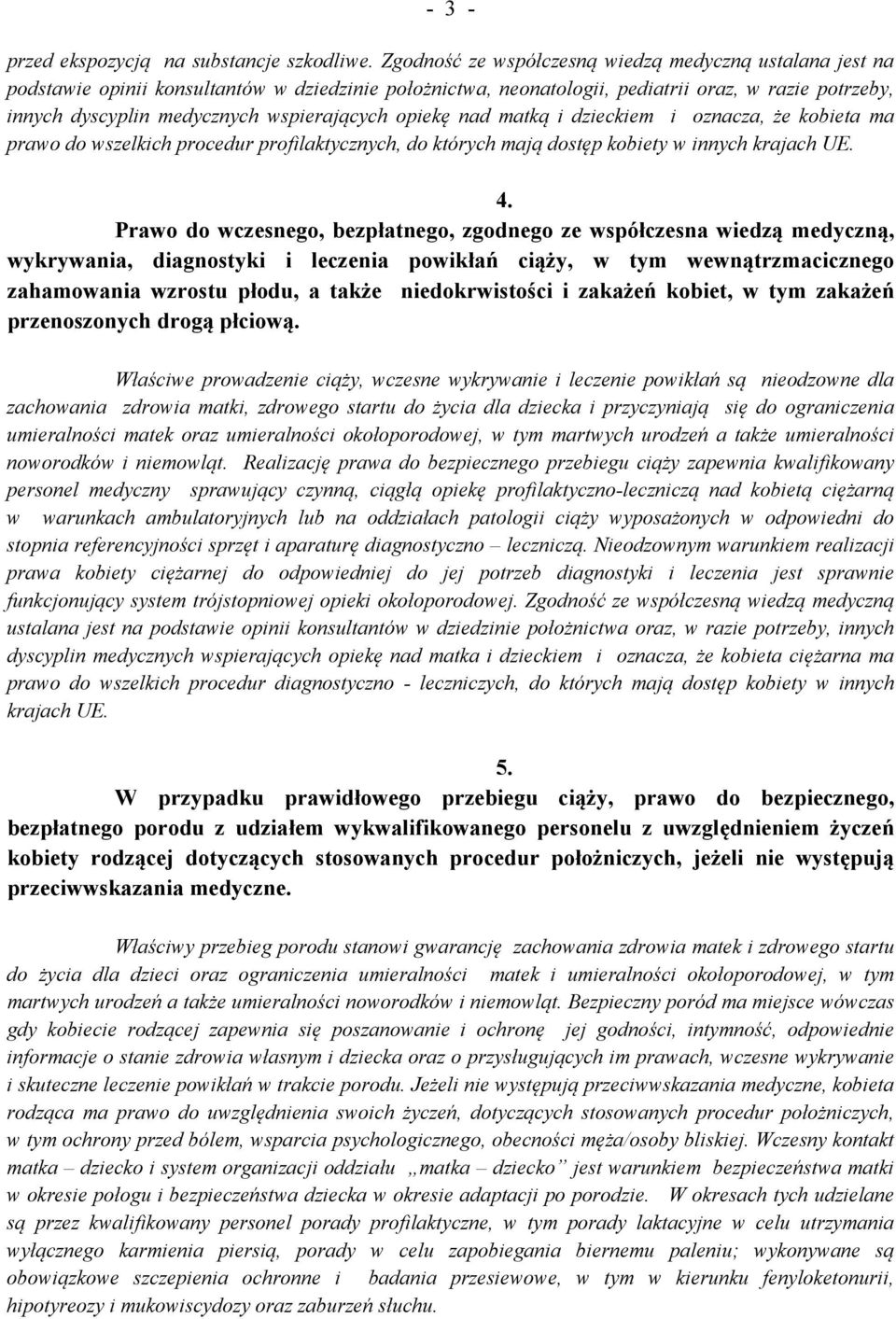 wspierających opiekę nad matką i dzieckiem i oznacza, że kobieta ma prawo do wszelkich procedur profilaktycznych, do których mają dostęp kobiety w innych krajach UE. 4.