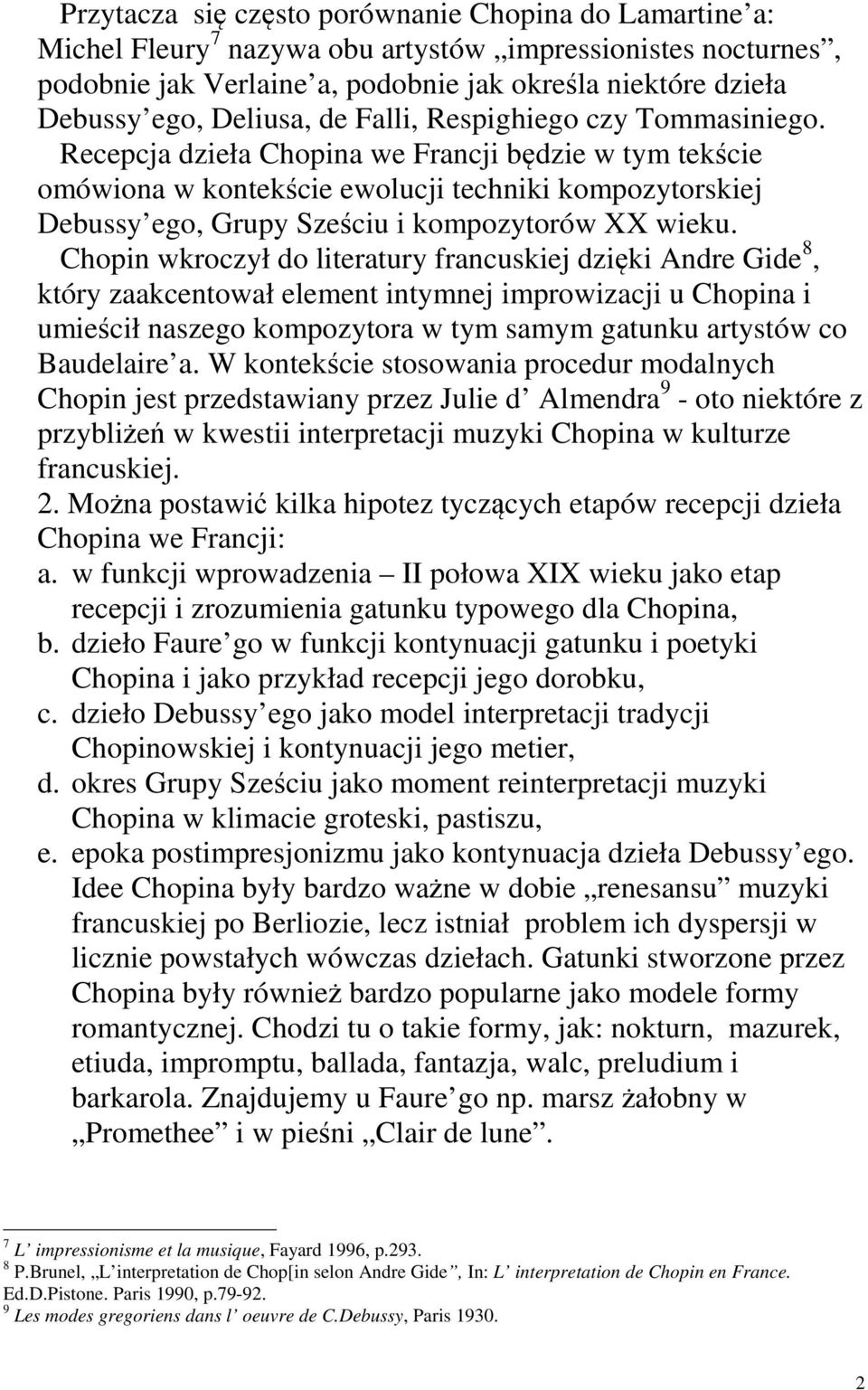 Recepcja dzieła Chopina we Francji będzie w tym tekście omówiona w kontekście ewolucji techniki kompozytorskiej Debussy ego, Grupy Sześciu i kompozytorów XX wieku.