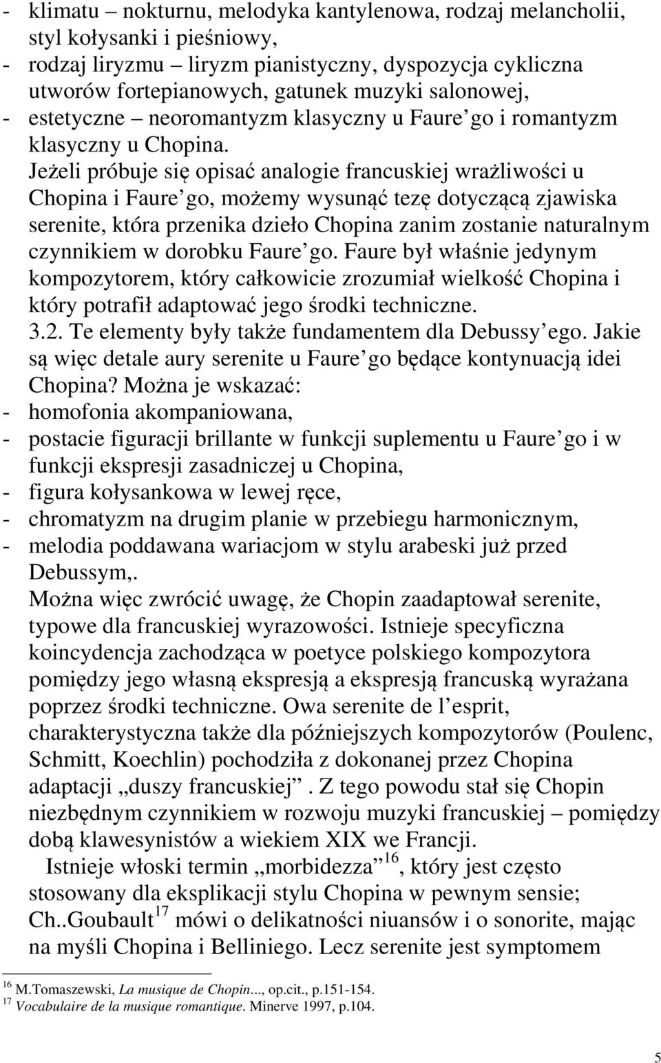 Jeżeli próbuje się opisać analogie francuskiej wrażliwości u Chopina i Faure go, możemy wysunąć tezę dotyczącą zjawiska serenite, która przenika dzieło Chopina zanim zostanie naturalnym czynnikiem w