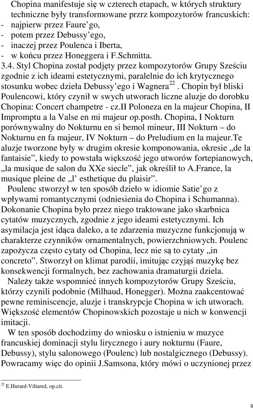 Styl Chopina został podjęty przez kompozytorów Grupy Sześciu zgodnie z ich ideami estetycznymi, paralelnie do ich krytycznego stosunku wobec dzieła Debussy ego i Wagnera 22.