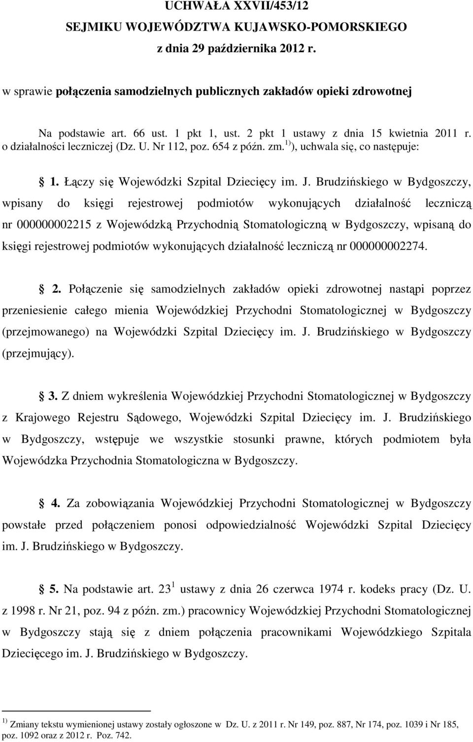 Brudzińskiego w Bydgoszczy, wpisany do księgi rejestrowej podmiotów wykonujących działalność leczniczą nr 000000002215 z Wojewódzką Przychodnią Stomatologiczną w Bydgoszczy, wpisaną do księgi