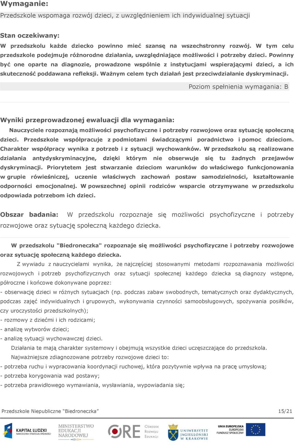 Powinny być one oparte na diagnozie, prowadzone wspólnie z instytucjami wspierającymi dzieci, a ich skuteczność poddawana refleksji. Ważnym celem tych działań jest przeciwdziałanie dyskryminacji.