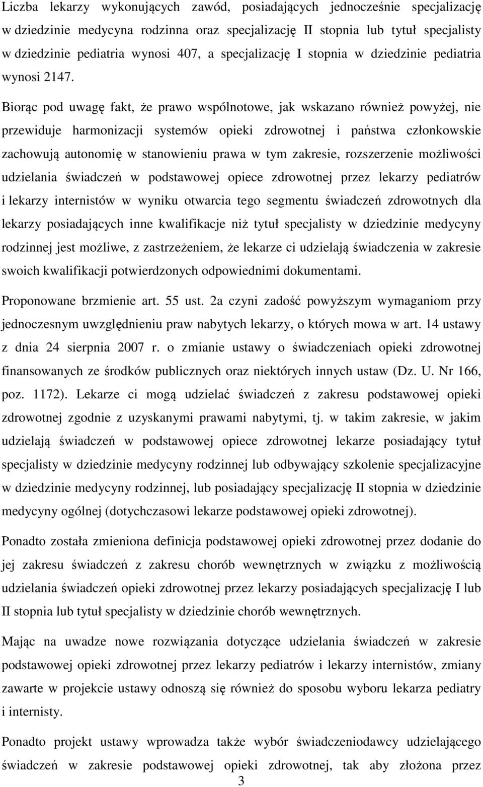 Biorąc pod uwagę fakt, że prawo wspólnotowe, jak wskazano również powyżej, nie przewiduje harmonizacji systemów opieki zdrowotnej i państwa członkowskie zachowują autonomię w stanowieniu prawa w tym