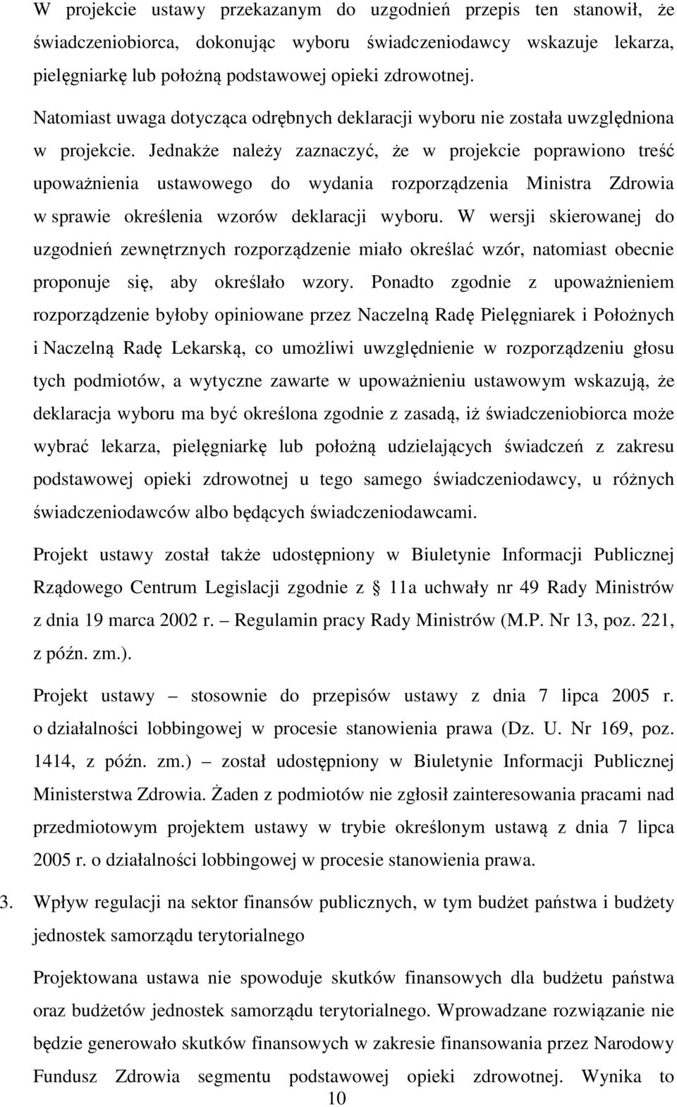 Jednakże należy zaznaczyć, że w projekcie poprawiono treść upoważnienia ustawowego do wydania rozporządzenia Ministra Zdrowia w sprawie określenia wzorów deklaracji wyboru.