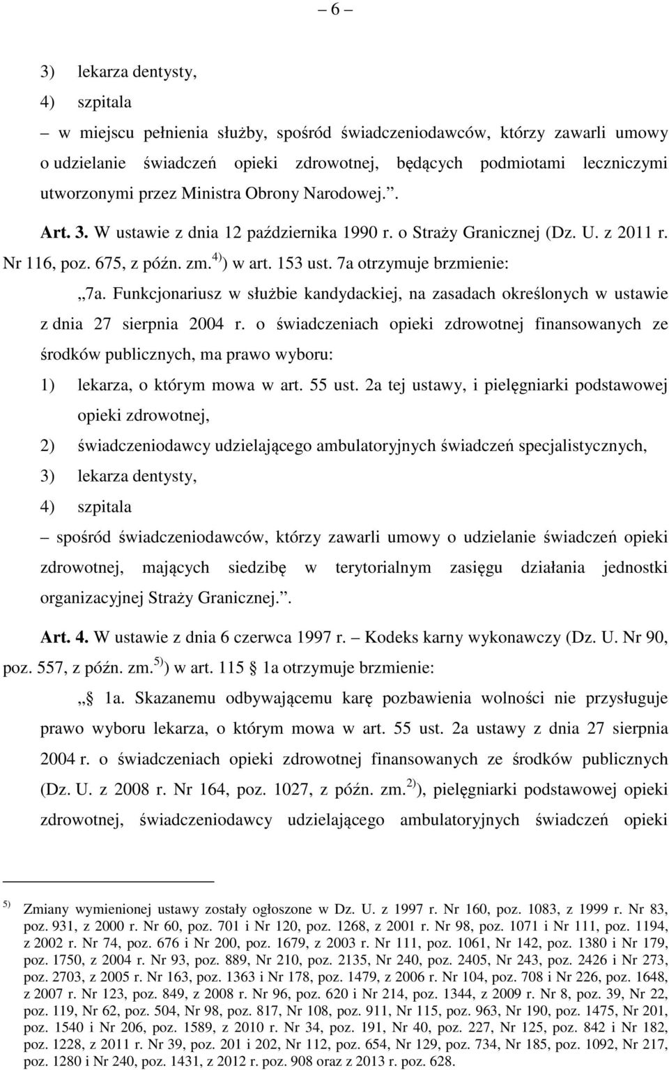 Funkcjonariusz w służbie kandydackiej, na zasadach określonych w ustawie z dnia 27 sierpnia 2004 r.