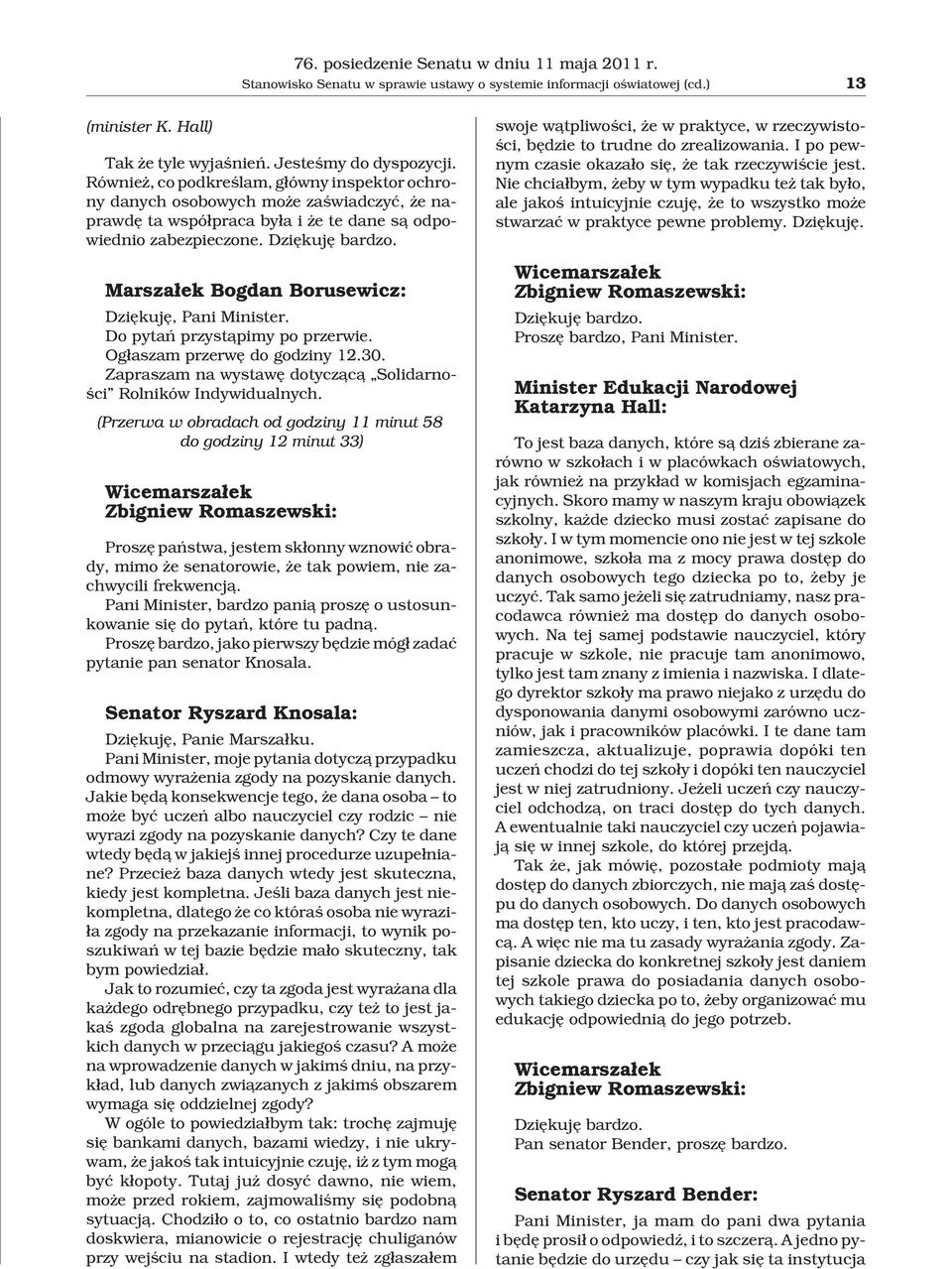 Marsza³ek Bogdan Borusewicz: Dziêkujê, Pani Minister. Do pytañ przyst¹pimy po przerwie. Og³aszam przerwê do godziny 12.30. Zapraszam na wystawê dotycz¹c¹ Solidarnoœci Rolników Indywidualnych.