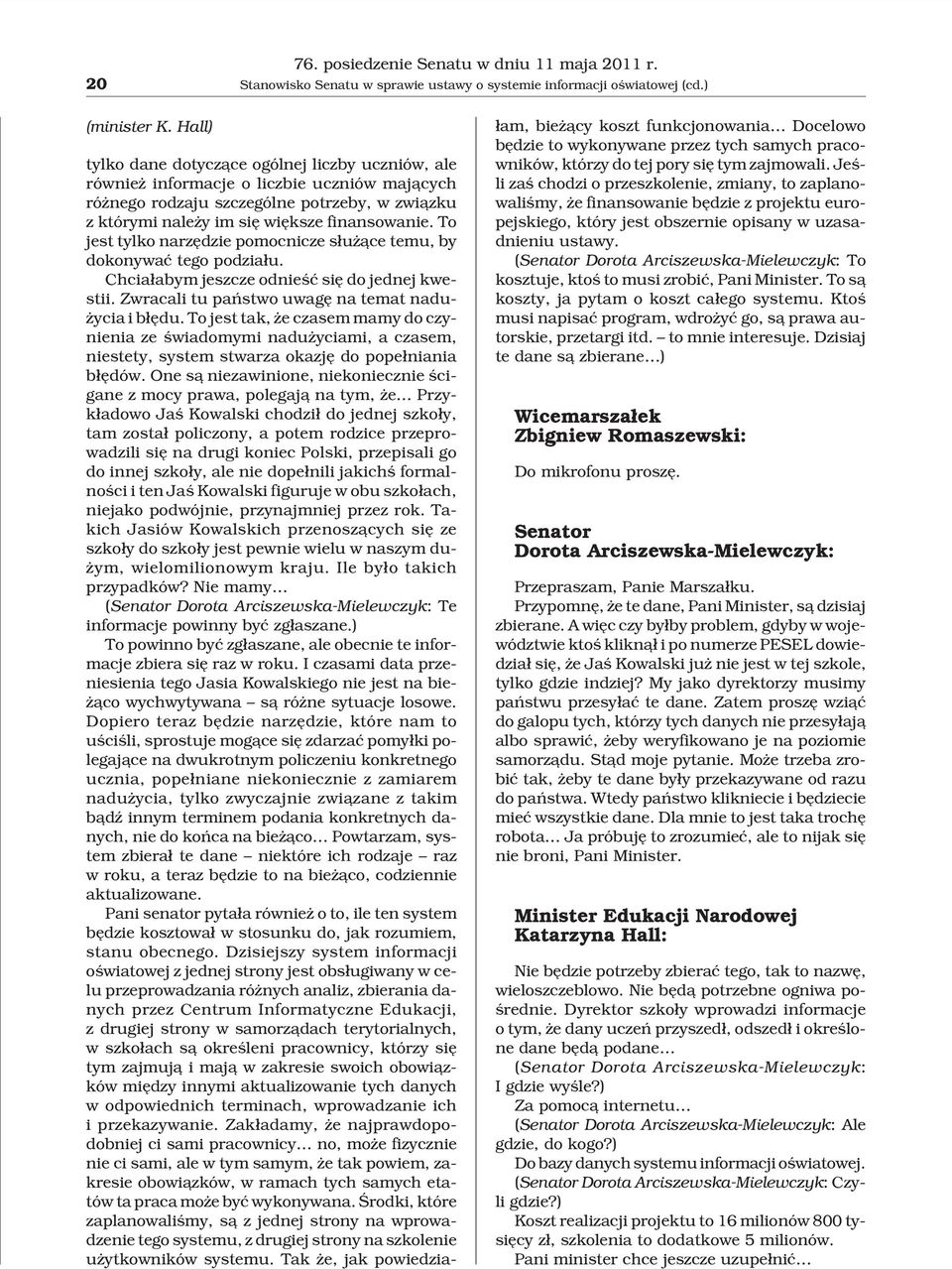 To jest tylko narzêdzie pomocnicze s³u ¹ce temu, by dokonywaæ tego podzia³u. Chcia³abym jeszcze odnieœæ siê do jednej kwestii. Zwracali tu pañstwo uwagê na temat nadu- ycia i b³êdu.