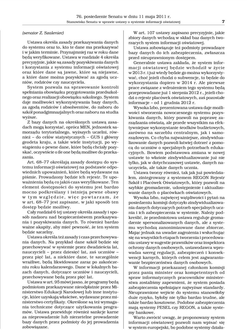 Ustawa w rozdziale 4 okreœla precyzyjnie, jakie s¹ zasady pozyskiwania danych i korzystania z systemu informacji oœwiatowej oraz które dane s¹ jawne, które s¹ niejawne, a które dane mo na pozyskiwaæ