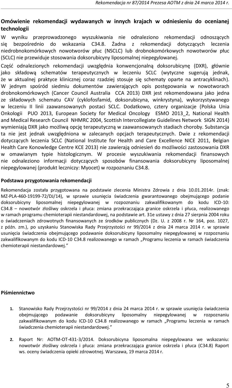 Żadna z rekomendacji dotyczących leczenia niedrobnokomórkowych nowotworów płuc (NSCLC) lub drobnokomórkowych nowotworów płuc (SCLC) nie przewiduje stosowania doksorubicyny liposomalnej niepegylowanej.