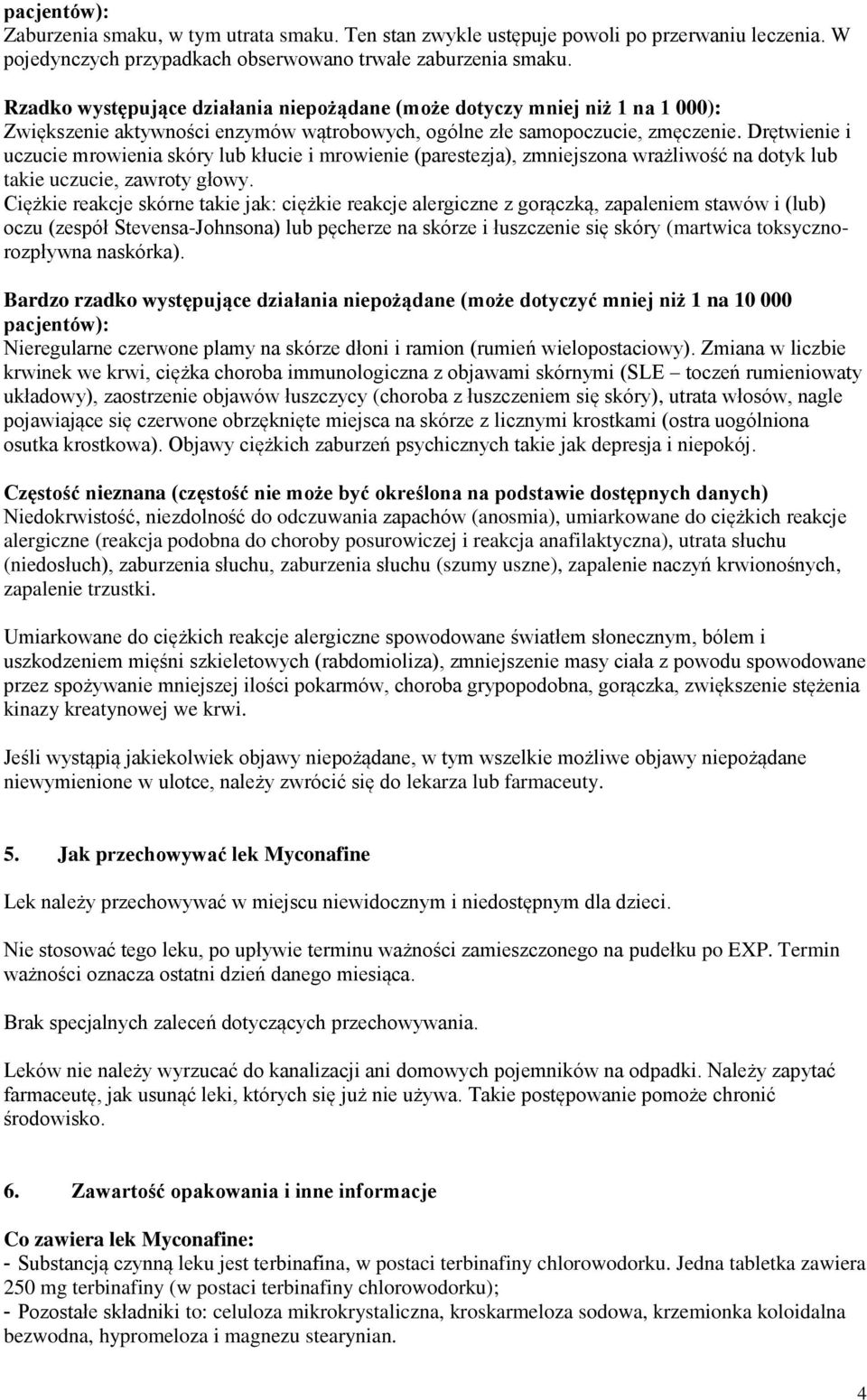 Drętwienie i uczucie mrowienia skóry lub kłucie i mrowienie (parestezja), zmniejszona wrażliwość na dotyk lub takie uczucie, zawroty głowy.