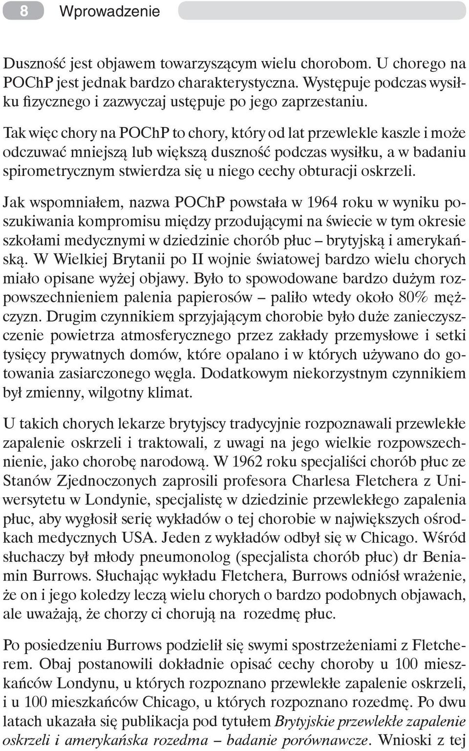 Tak więc chory na POChP to chory, który od lat przewlekle kaszle i może odczuwać mniejszą lub większą duszność podczas wysiłku, a w badaniu spirometrycznym stwierdza się u niego cechy obturacji
