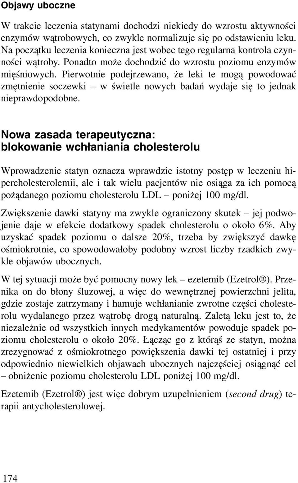 Pierwotnie podejrzewano, że leki te mogą powodować zmętnienie soczewki w świetle nowych badań wydaje się to jednak nieprawdopodobne.