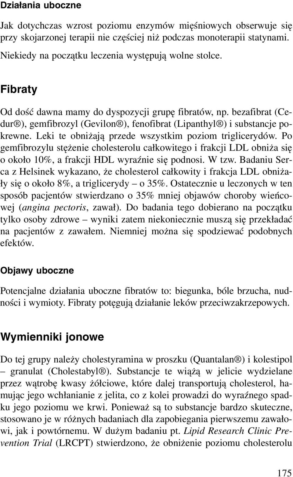 bezafibrat (Cedur ), gemfibrozyl (Gevilon ), fenofibrat (Lipanthyl ) i substancje pokrewne. Leki te obniżają przede wszystkim poziom triglicerydów.