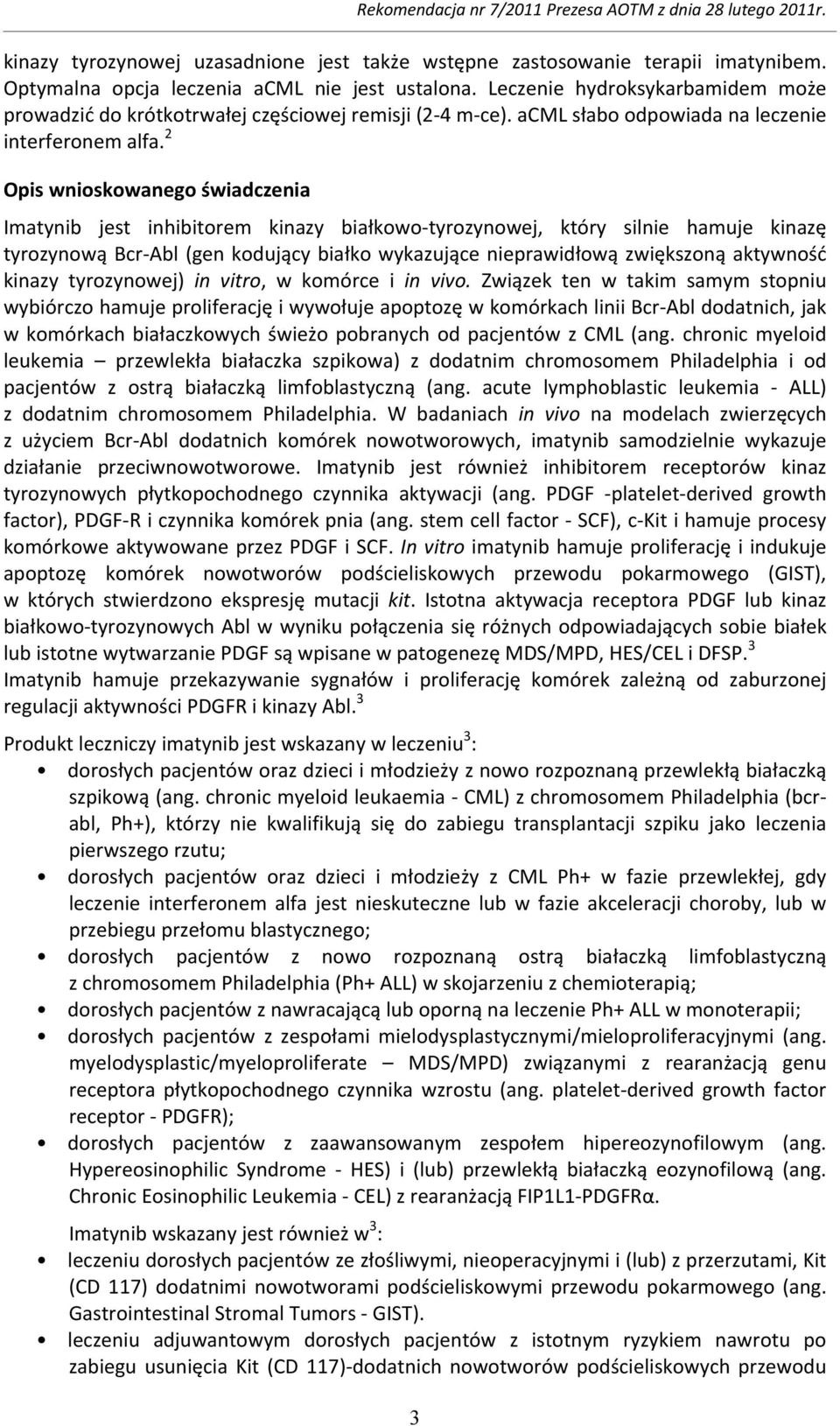 2 Opis wnioskowanego świadczenia Imatynib jest inhibitorem kinazy białkowo tyrozynowej, który silnie hamuje kinazę tyrozynową Bcr Abl (gen kodujący białko wykazujące nieprawidłową zwiększoną