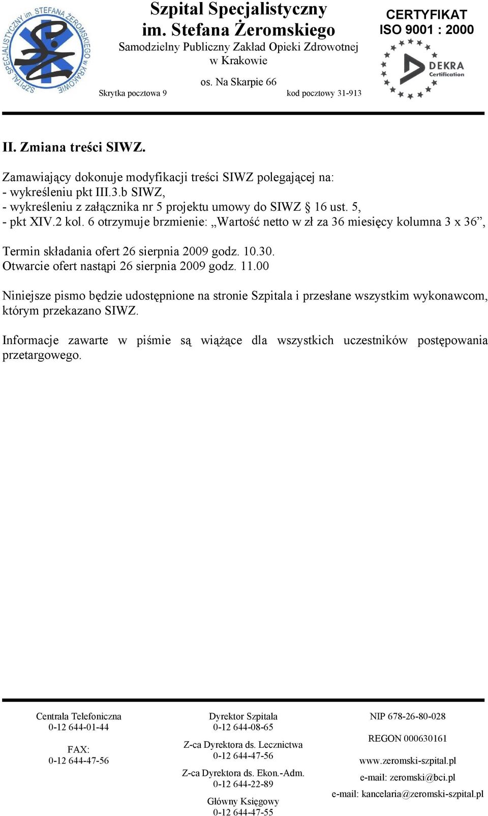 6 otrzymuje brzmienie: Wartość netto w zł za 36 miesięcy kolumna 3 x 36, Termin składania ofert 26 sierpnia 2009 godz. 10.30.